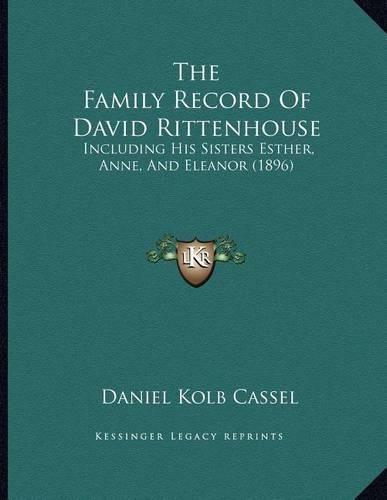 The Family Record of David Rittenhouse: Including His Sisters Esther, Anne, and Eleanor (1896)