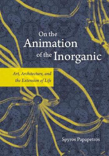 Cover image for On the Animation of the Inorganic: Art, Architecture, and the Extension of Life