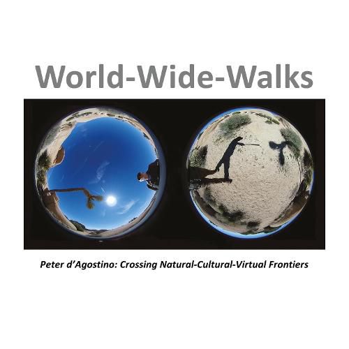 Cover image for World-Wide-Walks: Peter d'Agostino: Crossing Natural-Cultural-Virtual Frontiers