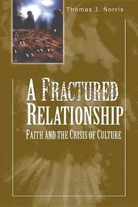Cover image for A Fractured Relationship: Faith and the Crisis of Culture