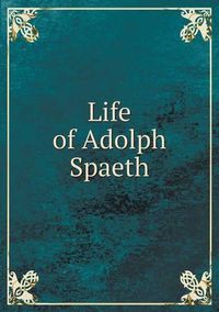 Cover image for Life of Adolph Spaeth