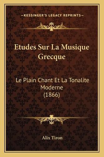 Cover image for Etudes Sur La Musique Grecque: Le Plain Chant Et La Tonalite Moderne (1866)