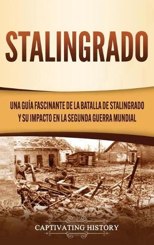 Cover image for Stalingrado: Una guia fascinante de la batalla de Stalingrado y su impacto en la Segunda Guerra Mundial