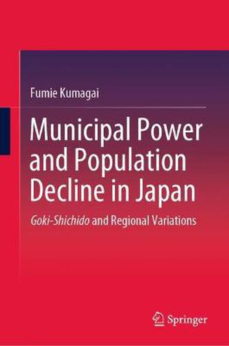 Cover image for Municipal Power and Population Decline in Japan: Goki-Shichido and Regional Variations