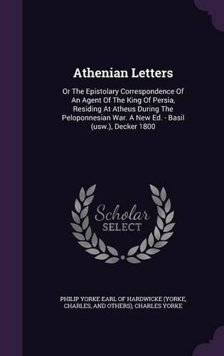 Cover image for Athenian Letters: Or the Epistolary Correspondence of an Agent of the King of Persia, Residing at Atheus During the Peloponnesian War. a New Ed. - Basil (Usw.), Decker 1800