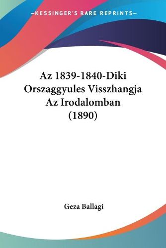 Cover image for AZ 1839-1840-Diki Orszaggyules Visszhangja AZ Irodalomban (1890)