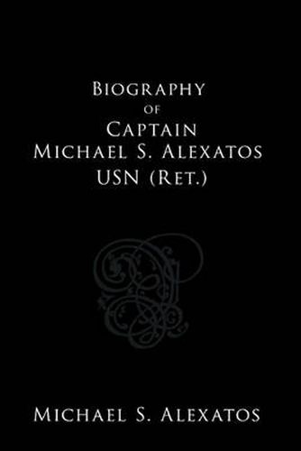 Cover image for Biography of Captain Michael S. Alexatos USN (Ret.)