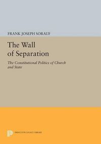 Cover image for The Wall of Separation: The Constitutional Politics of Church and State