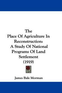 Cover image for The Place of Agriculture in Reconstruction: A Study of National Programs of Land Settlement (1919)