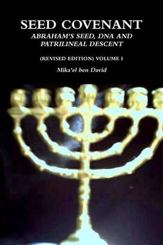 Seed Covenant: Abraham's Seed, DNA and Patrilineal Descent (Revised Edition) Volume I