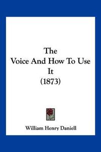 Cover image for The Voice and How to Use It (1873)