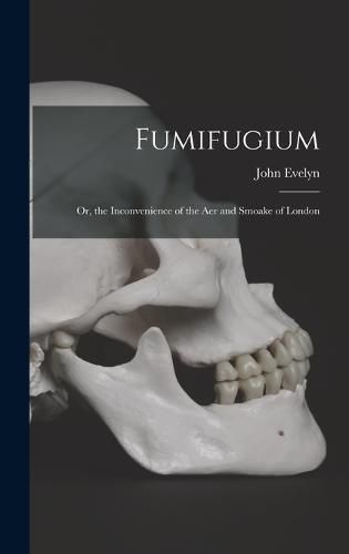 Cover image for Fumifugium; Or, the Inconvenience of the Aer and Smoake of London