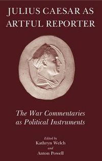 Cover image for Julius Caesar as Artful Reporter: The War Commentaries as Political Instruments