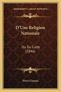 Cover image for D'Une Religion Nationale: Ou Du Culte (1846)