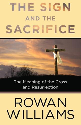 The Sign and the Sacrifice: The Meaning of the Cross and Resurrection