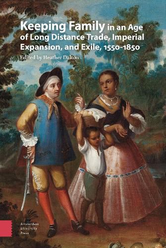 Cover image for Keeping Family in an Age of Long Distance Trade, Imperial Expansion, and Exile, 1550-1850