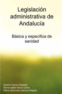 Cover image for Legislacion Administrativa De Andalucia: Basica Y Especifica De Sanidad