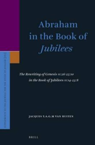 Cover image for Abraham in the Book of Jubilees: The Rewriting of Genesis 11:26-25:10 in the Book of Jubilees 11:14-23:8