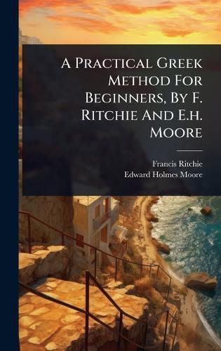 Cover image for A Practical Greek Method For Beginners, By F. Ritchie And E.h. Moore