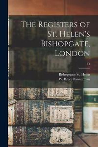 Cover image for The Registers of St. Helen's Bishopgate, London; 31