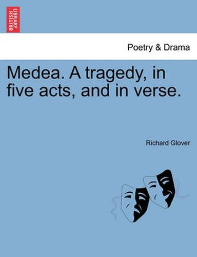 Medea. a Tragedy, in Five Acts, and in Verse.