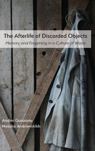 Cover image for The Afterlife of Discarded Objects: Memory and Forgetting in a Culture of Waste