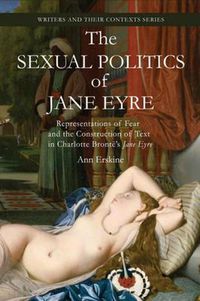 Cover image for The Sexual Politics of Jane Eyre: Representations of Fear and the Construction of Text in Charlotte Bronte's Jane Eyre