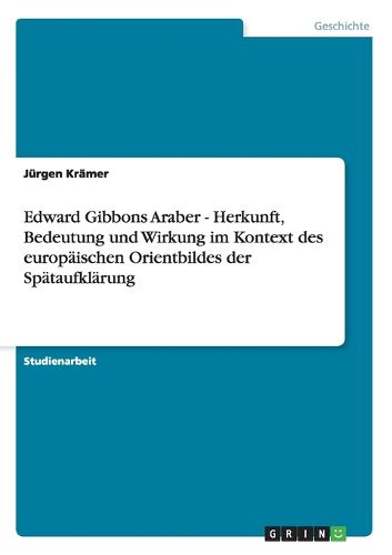 Cover image for Edward Gibbons Araber - Herkunft, Bedeutung und Wirkung im Kontext des europaischen Orientbildes der Spataufklarung