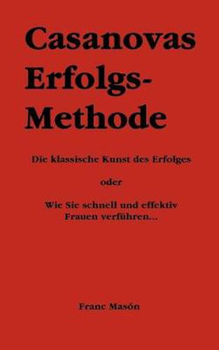 Cover image for Casanovas Erfolgs-Methode: Die klassische Kunst des Erfolges - oder Wie Sie schnell und effektiv Frauen verfuhren...