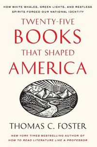 Cover image for Twenty-five Books That Shaped America: How White Whales, Green Lights, And Restless Spirits Forged Our National Identity