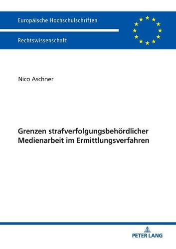 Grenzen Strafverfolgungsbehoerdlicher Medienarbeit Im Ermittlungsverfahren