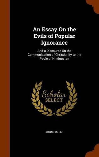 An Essay on the Evils of Popular Ignorance: And a Discourse on the Communication of Christianity to the Peole of Hindoostan