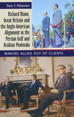 Cover image for Richard Nixon, Great Britain & the Anglo-American Alignment in the Persian Gulf & Arabian Peninsula: Making Allies Out of Clients