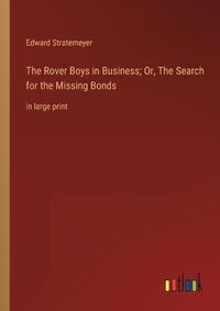 Cover image for The Rover Boys in Business; Or, The Search for the Missing Bonds