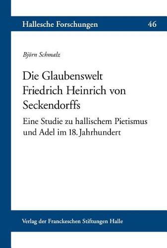 Cover image for Die Glaubenswelt Friedrich Heinrich Von Seckendorffs: Eine Studie Zu Hallischem Pietismus Und Adel Im 18. Jahrhundert
