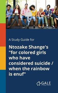 Cover image for A Study Guide for Ntozake Shange's for Colored Girls Who Have Considered Suicide / When the Rainbow is Enuf