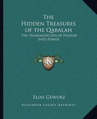 Cover image for The Hidden Treasures of the Qabalah the Hidden Treasures of the Qabalah: The Transmutation of Passion Into Power the Transmutation of Passion Into Power