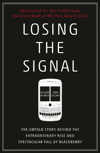 Cover image for Losing the Signal: The Untold Story Behind the Extraordinary Rise and Spectacular Fall of BlackBerry