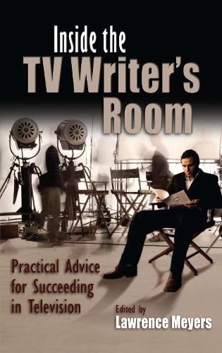 Cover image for Inside the TV Writer's Room: Practical Advice For Succeeding in Television