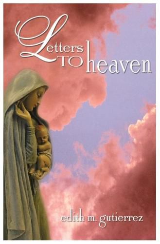 Cover image for Letters to Heaven: Letters of love and sorrow from Mothers and Fathers to their children lost to abortion