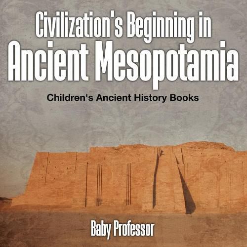 Cover image for Civilization's Beginning in Ancient Mesopotamia -Children's Ancient History Books