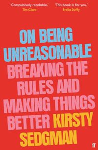 Cover image for On Being Unreasonable: Breaking the Rules and Making Things Better