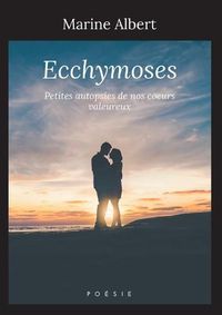 Cover image for Ecchymoses: Petites autopsies de nos coeurs valeureux