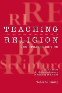 Cover image for Teaching Religion (New Updated Edition): Sixty Years of Religious education in England and Wales