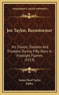 Cover image for Joe Taylor, Barnstormer: His Travels, Troubles and Triumphs During Fifty Years in Footlight Flashes (1913)