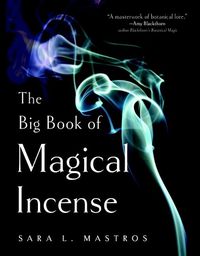 Cover image for The Big Book of Magical Incense: A Complete Guide to Over 50 Ingredients and 60 Tried-and-True Recipes with Advice on How to Create Your Own Magical Formulas