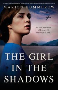 Cover image for The Girl in the Shadows: A totally unputdownable WW2 historical novel about love and impossible choices