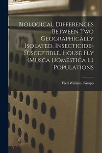 Cover image for Biological Differences Between Two Geographically Isolated, Insecticide-susceptible, House Fly (Musca Domestica L.) Populations