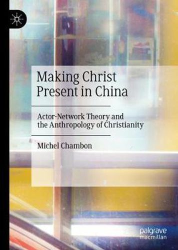 Making Christ Present in China: Actor-Network Theory and the Anthropology of Christianity