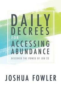 Cover image for Daily Decrees for Accessing Abundance: Discover the Power of Job 22